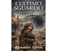 L'ultimo sguardo: - Il romanzo delle Foibe - (Superare la folle violenza della guerra)
