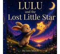 Lulu and the Lost Little Star: A Heartwarming Bedtime Story About Kindness, Friendship, and Courage