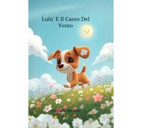 Lulù e il canto del vento: Una fiaba dolce sul valore della diversità, dell’amicizia e della magia della natura - Per bambini dai 3 ai 7 anni (La Biblioteca Dei Sogni (per bambini da 3 a 7anni))