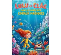 Lulu et Clac dans le Monde des Coraux Magiques: Le final enchanteur de la trilogie des mondes marins