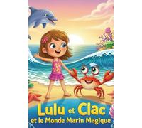 Lulu et Clac et le Monde Marin Magique: une nouvelle aventure de lulu et clac après le mystère du soleil qui disparait et lulu et clac et la vague qui chuchotait
