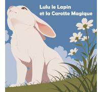 Lulu le Lapin et la Carotte Magique: Une histoire drôle pour les petits, Lulu le lapin, la carotte magique et ses amis Momo la grenouille et les oiseaux