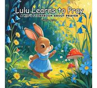 Lulu Learns How to Pray Storybook: A kids' storybook about prayer, written in a gentle, engaging style suitable for ages 3-7. The story introduces ... characters. Gift for Holidays and Birthdays.