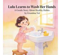 Lulu Learns to Wash Her Hands: A Gentle Story About Healthy Habits (Grandma Val's Whimsical Tales)