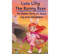 Lulu Lilly the Bunny Boss: An Easter Story of Jesus, Joy, and Jellybeans: A Chapter Book for 2nd, 3rd and 4th graders (LULU LILLY'S ADVENTURE CHAPTER BOOKS)