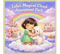 Lulu’s Magical Cloud Amusement Park: A Whimsical Fantasy Adventure Picture Book for Ages 3-5, Perfect for Bedtime and Early Childhood