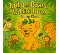 Lulu the Brave Little Lion: A Heartwarming Jungle Adventure About Courage, Kindness, and Friendship