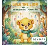 LULU THE LITTLE LION AND THE RAINBOW FOREST ADVENTURE- STORY OF BRAVE LION AND FRIENDS: An Animal Adventure Story About Courage, Friendship, and Kindness for Kids 3-7