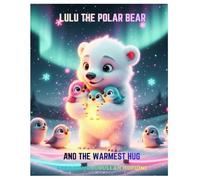 LULU THE POLAR BEAR AND THE WARMEST HUG