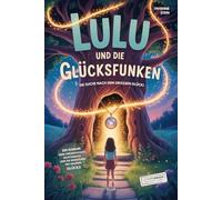 Lulu und die Glücksfunken: Die Suche nach dem großen Glück!: Ein Roman über Freundschaft, Achtsamkeit und die Bedeutung des wahren Glücks I Buch für ... Geschenk inkl. Glückstagebuch zum Download