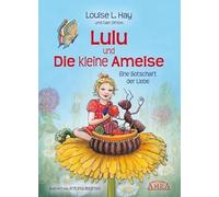 Lulu und die kleine Ameise. Eine Botschaft der Liebe