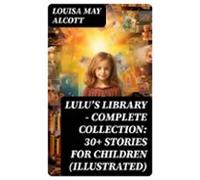 Lulus Library - Complete Collection: 30+ Stories For Children (illustr