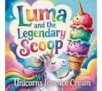 Luma and the Legendary Scoop : Unicorns Love Ice Cream: A Sparkling Ice Cream Adventure (The Sparkle Kingdom Stories)