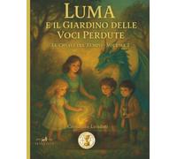 Luma e il giardino delle voci perdute: Le chiavi del tempo - Volume 2: Vol. 2