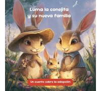 Luma la conejita y su nueva familia. Un cuento infantil para explicar el proceso y la adopción de una nueva familia.: Luma, una pequeña conejita que ... naces, sino donde te aman. Ese es tu hogar.