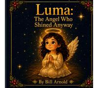 Luma: The Angel Who Shined Anyway (Luma:The Angel Books)
