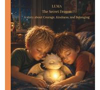 LUMA The Secret Dragon: A story about Courage, Kindness, and Belonging