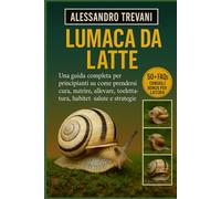 LUMACA DA LATTE: Una guida completa per principianti su come prendersi cura, nutrire, allevare, toelettatura, habitat, salute e strategie