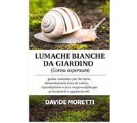 Lumache bianche da giardino (Cornu aspersum): guida completa per terrario, alimentazione ricca di calcio, riproduzione e cura responsabile per principianti e appassionati