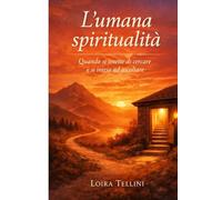 L'umana spiritualità: Quando si smette di cercare e si inizia ad ascoltare