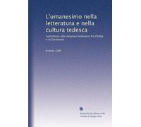 L'umanesimo nella letteratura e nella cultura tedesca: contributo alle relazioni letterarie fra l'Italia e la Germania