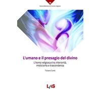 L'umano e il presagio del divino. L'«homo religiosus» tra interiorità, misticismo e trascendenza (Nuova biblioteca scienze religiose)