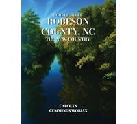 Lumber River Robeson County, NC the New Country: 1700-1887 Volume 1 - The Beginnings
