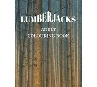 Lumberjacks: An Adult Colouring Book: 25 pictures to colour for the women who love a man good with their hands!