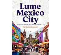 Lume Mexico City: Neighborhood Walks, Street Food, Nightlife & Art: Pocket-Friendly Travel Guide with Maps, Itineraries & Local Insider Tips