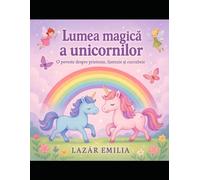 Lumea magică a unicornilor / The Magical World of Unicorns: O aventură despre prietenie, curaj și curcubeie - pentru fete între 4 și 8 ani (A story ... courage, and rainbows - for girls ages 4-8)