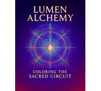 Lumen Alchemy: Coloring the Sacred Circuit (The Technomystic Library)
