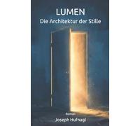 Lumen - Die Architektur der Stille: Ein visionärer Roman über die Rückkehr zum Menschsein (LumenAI - Die bewusste Evolution der Intelligenz)