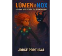 Lúmen e Nox: O Dilema Quântico e o Traje Dimensional (As Aventuras Quânticas de Lúmen e Nox)