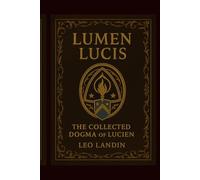 LUMEN LUCIS: The Collected Dogma of Lucien (The Postman's Son)