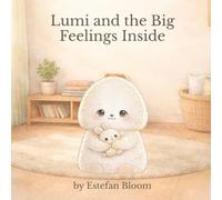 Lumi and the Big Feelings Inside: A Gentle Story About Big Emotions, Emotional Safety, and Feeling Okay Inside (Lumi Stories)