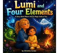 Lumi and the Four Elements: A Story About Nature and It's Magic Inside of You (The Little Mystics Series)