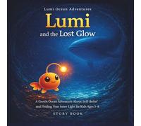 Lumi and the Lost Glow: A Gentle Ocean Adventure About Self-Belief and Finding Your Inner Light for Kids Ages 3-8 (Lumi Ocean Adventures)