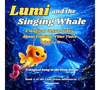 Lumi and the Singing Whale: A Magical Ocean Story About Finding Your Voice Ages 3-8 |A Magical Song in the Deep Ocean (Lumi Ocean Adventures)