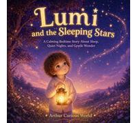 Lumi and the Sleeping Stars: A Calming Bedtime Story About Sleep, Quiet Nights, and Gentle Wonder