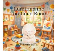 Lumi and the Too-Loud Room: A Gentle Preschool Story About Sensory Overwhelm, Emotional Regulation, and Finding Calm in a Busy Classroom for Toddlers Ages 2-5 (Lumi Stories)