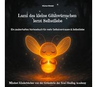 Lumi das kleine Glühwürmchen lernt Selbstliebe: Ein zauberhaftes Vorlesebuch für mehr Selbstvertrauen & Selbstliebe: 1