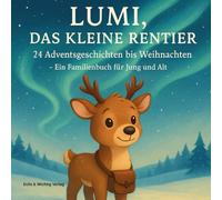 Lumi, das kleine Rentier: 24 Adventsgeschichten bis Weihnachten - Ein Familienbuch für Jung und Alt
