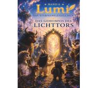 Lumi - das Sternenflügelchen: Das Geheimnis des Lichttors Band6 (Lumi - das Sternenflügelchen Der verlorene Stern Band 1)