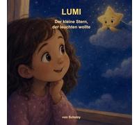Lumi -Der kleine Stern, der leuchten wollte: Eine liebevolle Geschichte über Mut und Selbstvertrauen
