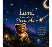 Lumi, der kleine Sternenbär: „Ein liebevolles Kinderbuch über Mut und Erinnerungen“