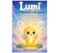Lumi e il silenzio che parla: Una storia illustrata per bambini 5-8 anni per imparare ad ascoltare i pensieri e trovare la calma (Le luci di Lumi)