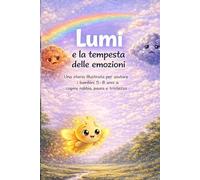 lumi e la tempesta delle emozioni: Una storia illustrata per aiutare i bambini 5-8 anni a capire rabbia, paura e tristezza (Le luci di Lumi)