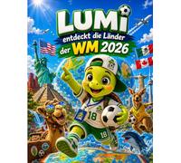 Lumi entdeckt die Länder der WM 2026: Kinderbuch mit Flaggen, Tieren, Fakten und Fußball-Abenteuern aus aller Welt (Lumi entdeckt die Welt)