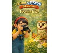 Lumi & F-stop Adventure: Focus & Blur: Discover the Magic of Focus and the Art of Blurring the world Around You!