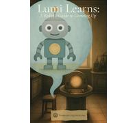 Lumi Learns: A Robot's Guide to Growing Up (The Robot Book Series)